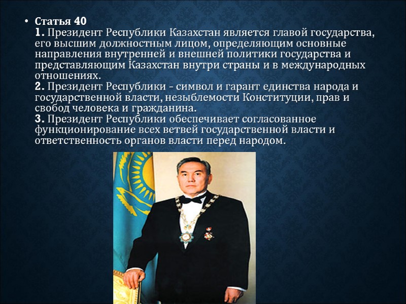 Статья 40  1. Президент Республики Казахстан является главой государства, его высшим должностным лицом,